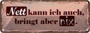 Blechschild 10x27 cm Nett kann ich bringt aber nix Dekoration Spruch Zitat