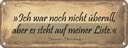 Blechschild 10x27 cm Ich war nicht überall aber steht Spruch Zitat