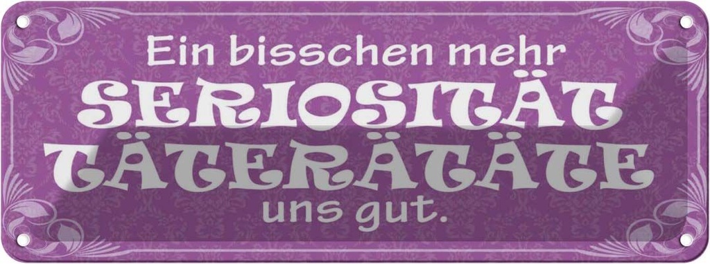 Blechschild 10x27 cm Mehr Seriosität Täterätäte gut Dekoration Spruch Zitat