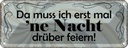 Blechschild 10x27 cm Muss erst mal Nacht drüber feiern Spruch Zitat