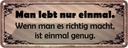 Blechschild 10x27 cm Man lebt nur einmal genug Dekoration Spruch Zitat