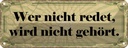 Blechschild 10x27 cm Nicht redet wird gehört Dekoration Spruch Zitat