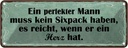 Blechschild 10x27 cm Mann kein Sixpack reicht Herz Männer Frauen Spruch Zitat