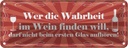 Blechschild 10x27 cm Wer Wahrheit im Wein finden will Spruch Zitat