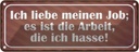 Blechschild 10x27 cm Job ist Arbeit die ich hasse Beruf