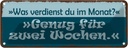 Blechschild 10x27 cm Was verdienst genug für 2 Wochen Spruch Zitat