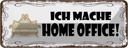 Blechschild 10x27 cm Ich mache Home Office Arbeit Beruf