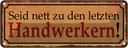 Blechschild 10x27 cm Seid nett zu letzten Handwerkern Spruch Zitat