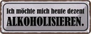 Blechschild 10x27 cm Ich möchte mich alkoholisiseren Spruch Zitat