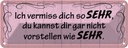 Blechschild 10x27 cm Ich vermiss dich so sehr wie Dekoration Spruch Zitat