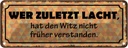 Blechschild 10x27 cm zuletzt lacht Witz nicht früher Spruch Zitat