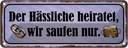 Blechschild 10x27 cm Hässliche heiratet wir saufen Dekoration Spruch Zitat