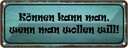 Blechschild 10x27 cm Können kann man wenn wollen will Spruch Zitat