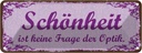 Blechschild 10x27 cm Schönheit keine Frage der Optik Spruch Zitat