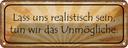 Blechschild 10x27 cm Lass uns realistisch sein tun Dekoration Spruch Zitat