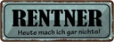 Blechschild 10x27 cm Rentner heute mach gar nichts Dekoration Spruch Zitat
