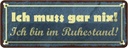 Blechschild 10x27 cm Muss gar nix bin im Ruhestand Dekoration Spruch Zitat