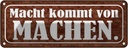 Blechschild 10x27 cm Macht kommt von MACHEN Dekoration Spruch Zitat