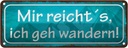 Blechschild 10x27 cm mir reicht`s ich geh wandern Dekoration Spruch Zitat