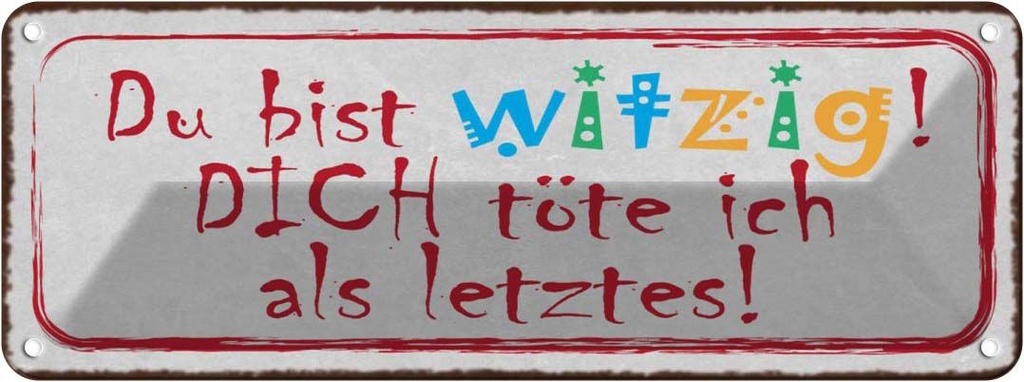 Blechschild 10x27 cm du witzig dich töte als letztes Spruch Zitat