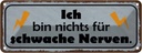 Blechschild 10x27 cm bin nichts für schwache Nerven Spruch Zitat