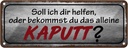 Blechschild 10x27 cm helfen oder das alleine kaputt Dekoration Spruch Zitat