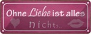 Blechschild 10x27 cm ohne Liebe ist alles nichts Kuss Spruch Zitat