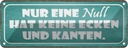 Blechschild 10x27 cm nur eine NULL hat keine Ecken Dekoration Spruch Zitat