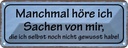Blechschild 10x27 cm manchmal höre ich Sachen von mir Spruch Zitat