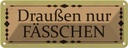 Blechschild 10x27 cm draußen nur Fässchen Dekoration Spruch Zitat