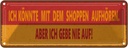 Blechschild 10x27 cm könnte mit Shoppen aufhören aber Spruch Zitat