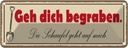 Blechschild 10x27 cm geh dich begraben Schaufel geht Spruch Zitat