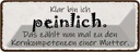 Blechschild 10x27 cm Mutter klar bin ich peinlich das Spruch Zitat