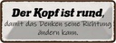Blechschild 10x27 cm Kopf ist rund damit Denken seine Spruch Zitat