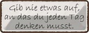 Blechschild 10x27 cm gib nie etwas auf an das du Dekoration Spruch Zitat