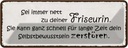 Blechschild 10x27 cm sei nett zu deiner Friseurin sie Spruch Zitat