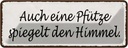 Blechschild 10x27 cm auch Pfütze spiegelt den Himmel Spruch Zitat