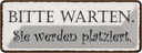 Blechschild 10x27 cm bitte warte Sie werden platziert Spruch Zitat
