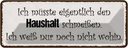 Blechschild 10x27 cm müsste Haushalt schmeißen wohin Spruch Zitat