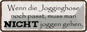 Blechschild 10x27 cm Jogginshose passt nicht joggen Dekoration Spruch Zitat