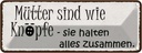 Blechschild 10x27 cm Mütter wie Knöpfe halten alles Männer Frauen Spruch Zitat
