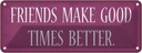 Blechschild 10x27 cm friends make good times better Dekoration