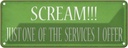 Blechschild 10x27 cm scream just one of the services Spruch Zitat