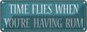 Blechschild 10x27 cm time flies when aou`re have Rum Spruch Zitat