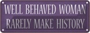 Blechschild 10x27 cm well behaved woman rarely make Männer Frauen Spruch Zitat