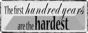 Blechschild 10x27 cm first 100 years are the hardest Spruch Zitat