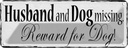 Blechschild 10x27 cm Husband and Dog missing Reward Tier Haustier