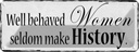 Blechschild 10x27 cm well behaved Women seldom make Männer Frauen Spruch Zitat