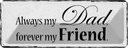 Blechschild 10x27 cm always my Dad forever my Friend