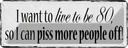 Blechschild 10x27 cm i want Spruch Zitat to live be 80 so can